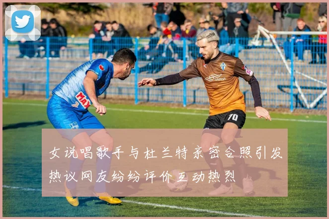 女说唱歌手与杜兰特亲密合照引发热议网友纷纷评价互动热烈