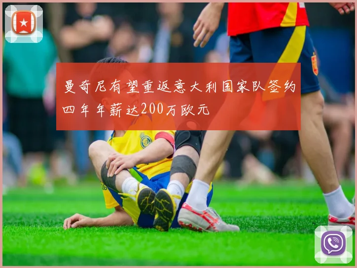 曼奇尼有望重返意大利国家队签约四年年薪达200万欧元